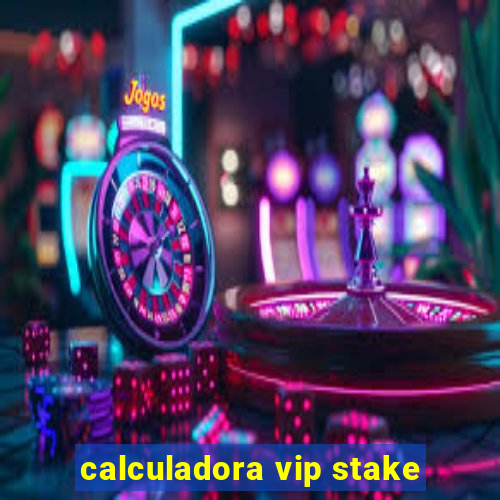 calculadora vip stake