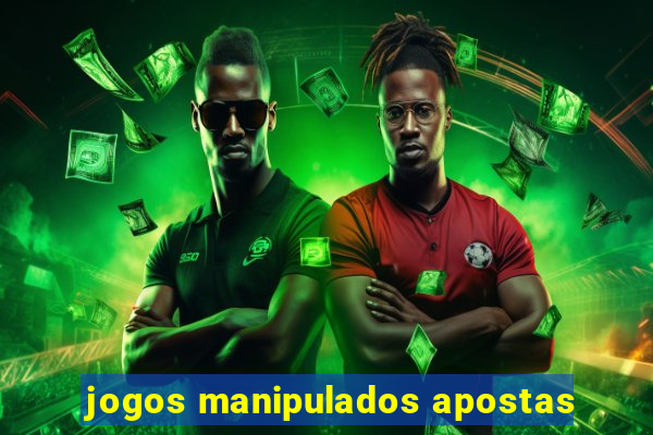 jogos manipulados apostas