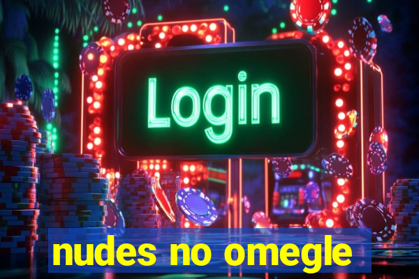 nudes no omegle