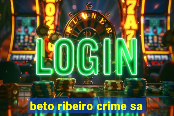 beto ribeiro crime sa