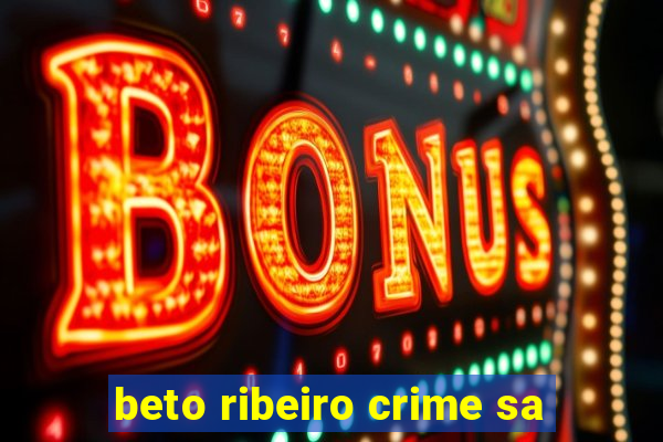 beto ribeiro crime sa