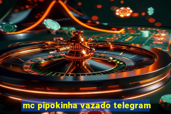 mc pipokinha vazado telegram