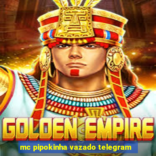 mc pipokinha vazado telegram