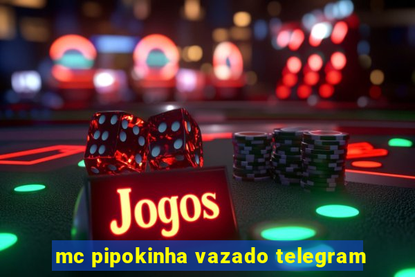 mc pipokinha vazado telegram