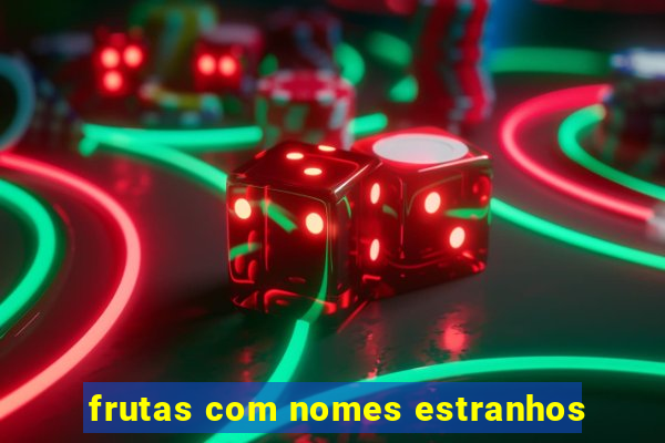 frutas com nomes estranhos