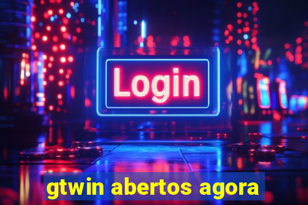 gtwin abertos agora