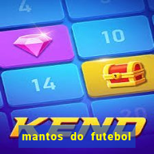 mantos do futebol jogos de hoje