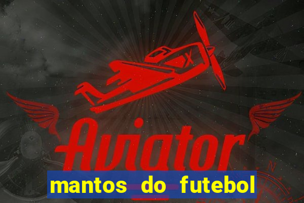 mantos do futebol jogos de hoje