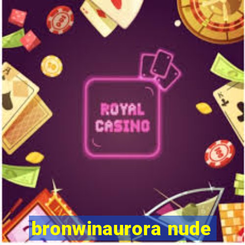 bronwinaurora nude
