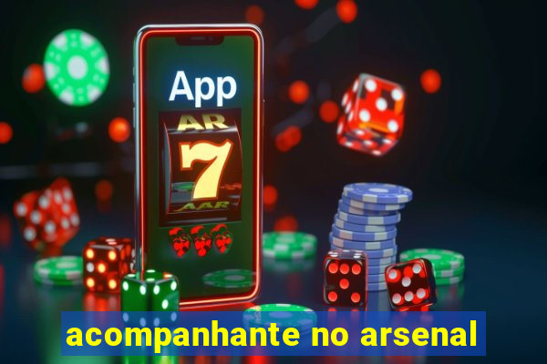 acompanhante no arsenal