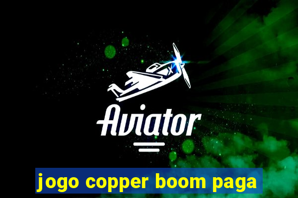 jogo copper boom paga