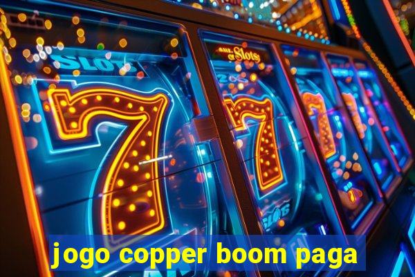 jogo copper boom paga