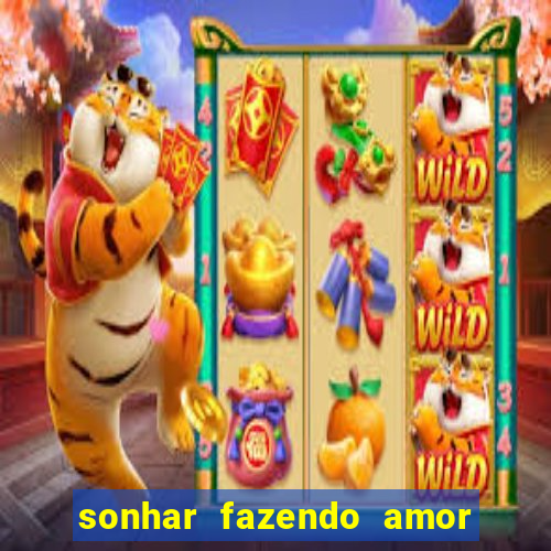 sonhar fazendo amor com outra pessoa jogo do bicho