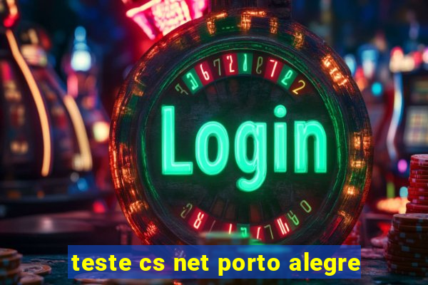 teste cs net porto alegre