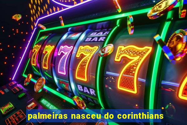 palmeiras nasceu do corinthians