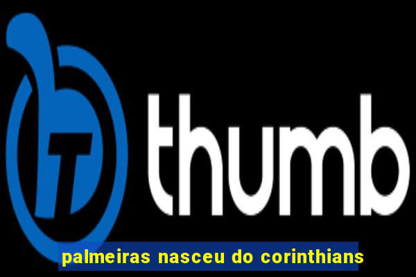 palmeiras nasceu do corinthians