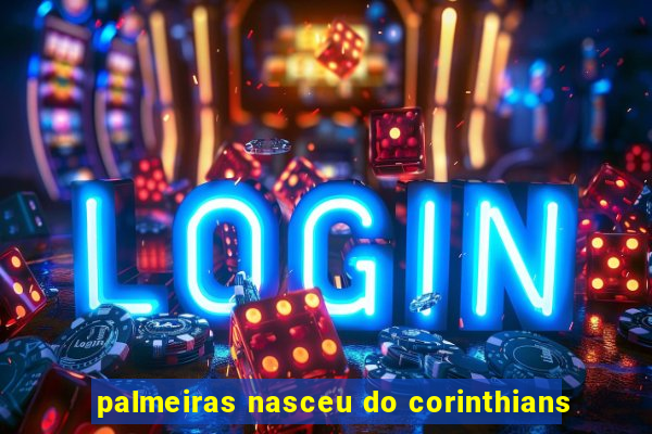 palmeiras nasceu do corinthians