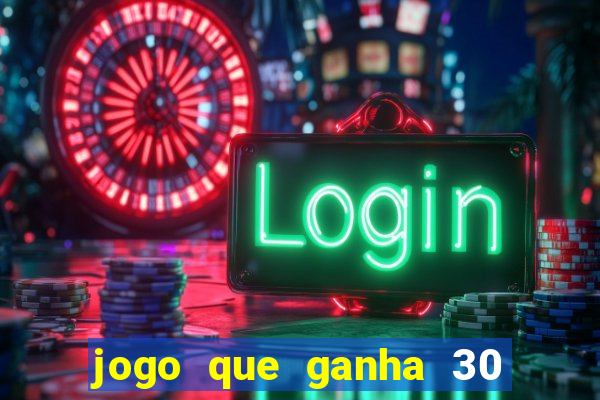 jogo que ganha 30 reais no cadastro