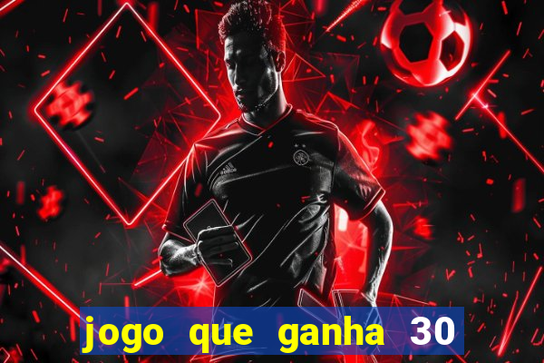 jogo que ganha 30 reais no cadastro