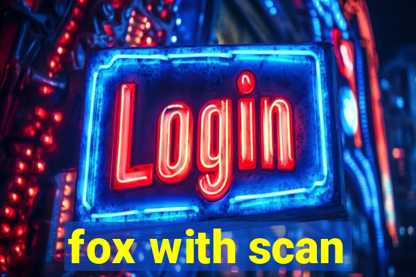 fox with scan