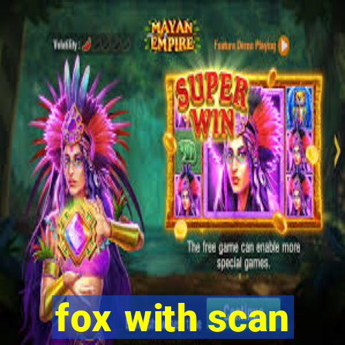 fox with scan