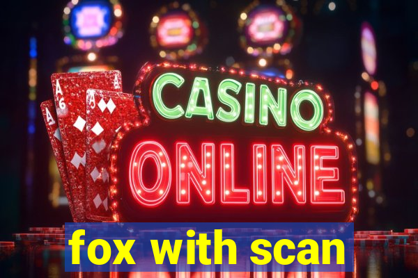 fox with scan