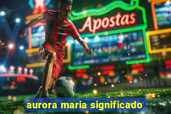 aurora maria significado