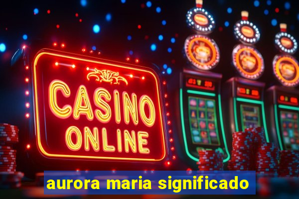 aurora maria significado