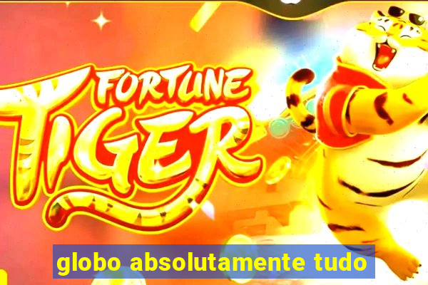 globo absolutamente tudo