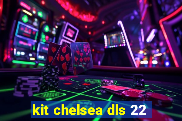 kit chelsea dls 22