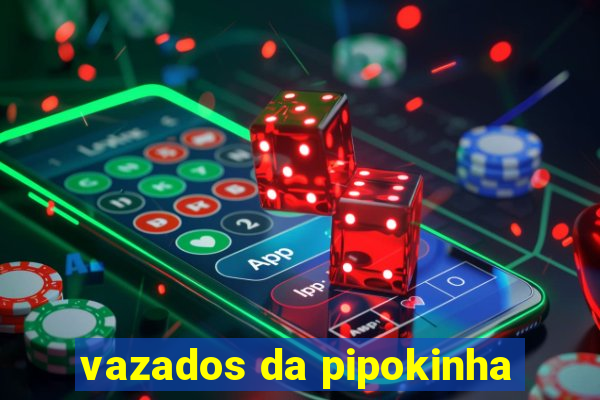 vazados da pipokinha