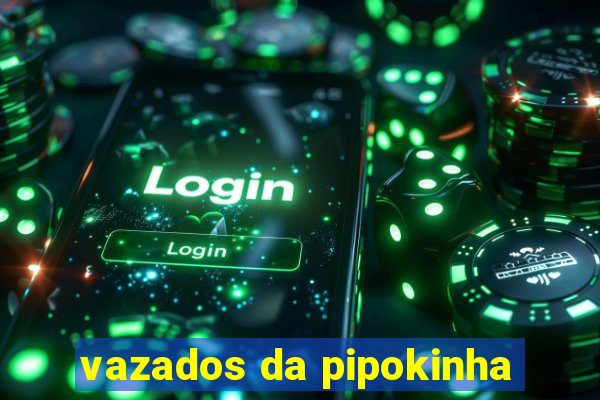 vazados da pipokinha