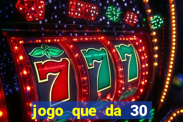 jogo que da 30 reais de bonus