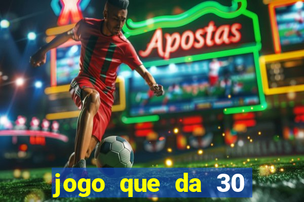 jogo que da 30 reais de bonus