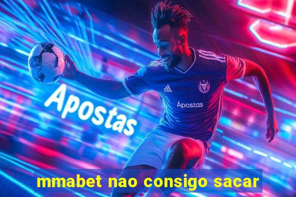 mmabet nao consigo sacar