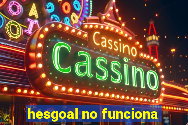 hesgoal no funciona