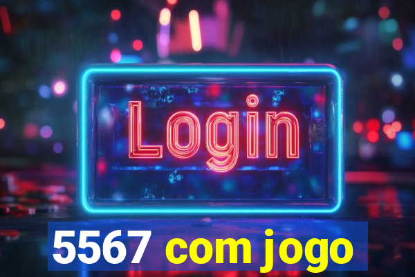 5567 com jogo