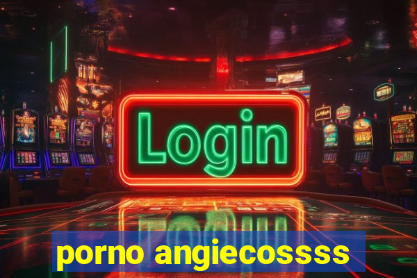 porno angiecossss