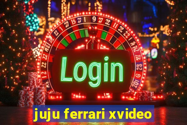 juju ferrari xvideo