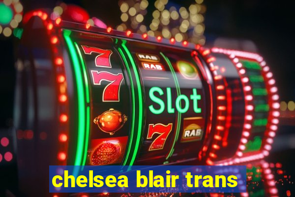 chelsea blair trans