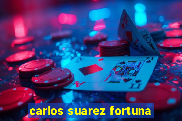carlos suarez fortuna