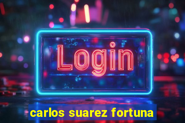 carlos suarez fortuna
