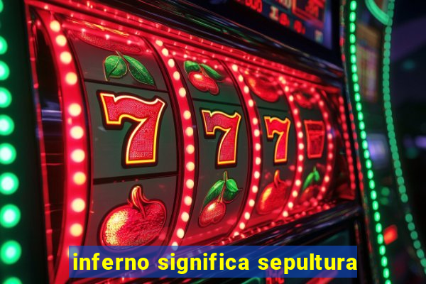 inferno significa sepultura
