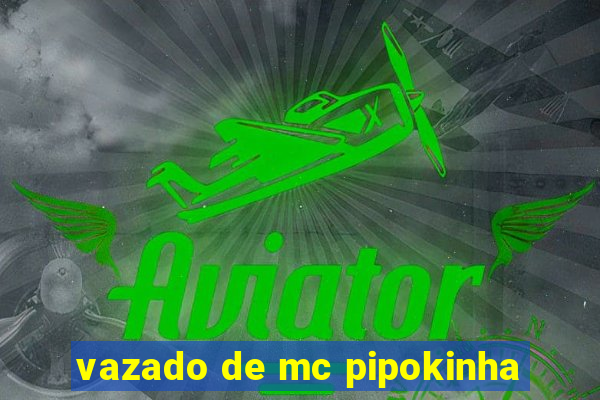 vazado de mc pipokinha