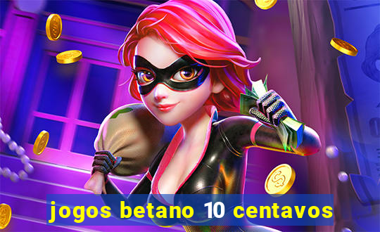 jogos betano 10 centavos