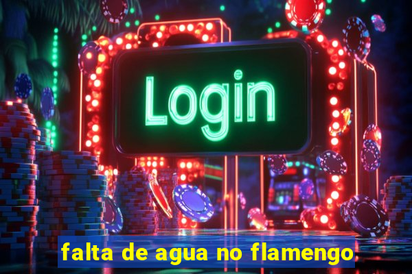 falta de agua no flamengo