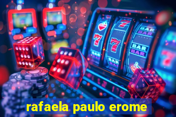 rafaela paulo erome