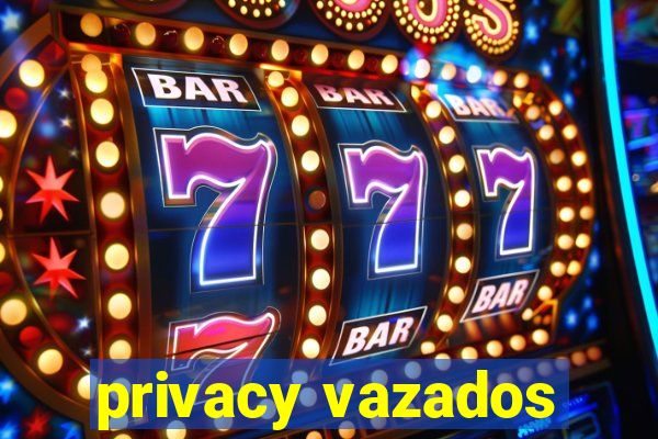 privacy vazados