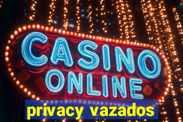 privacy vazados