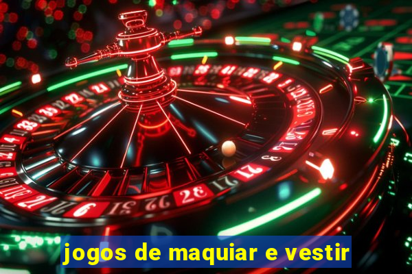 jogos de maquiar e vestir